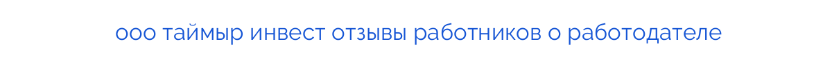 ооо таймыр инвест отзывы работников о работодателе