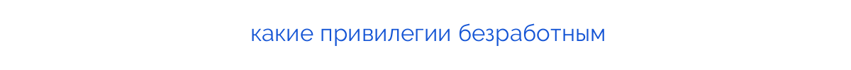 
какие привилегии безработным